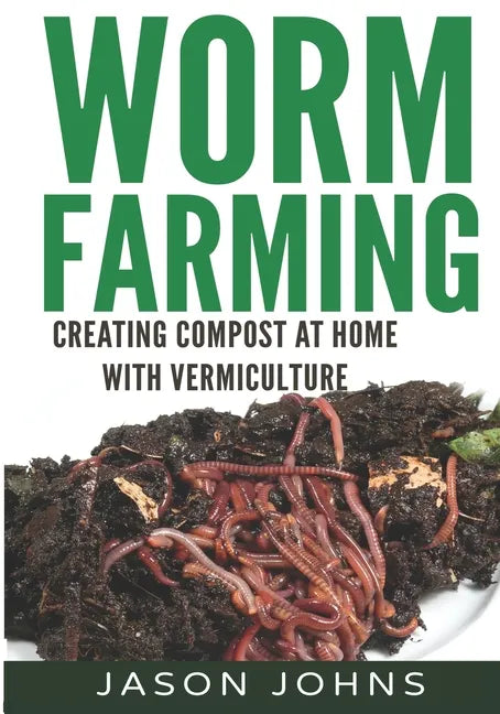 Worm Farming - Creating Compost At Home With Vermiculture - Paperback