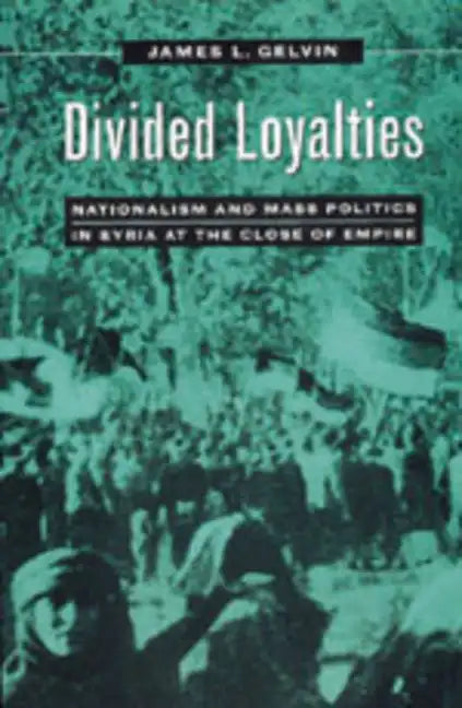 Divided Loyalties: Nationalism & Mass Politics in Syria - Paperback