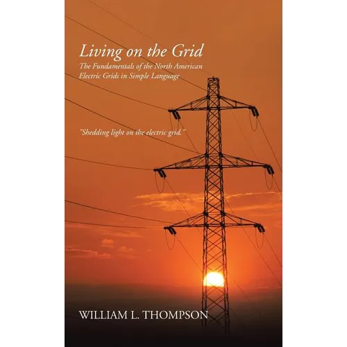 Living on the Grid: The Fundamentals of the North American Electric Grids in Simple Language - Hardcover