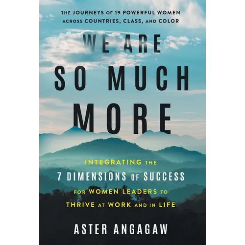 We Are So Much More: Integrating the 7 Dimensions of Success for Women Leaders to Thrive at Work and in Life - Hardcover