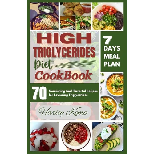 High Triglycerides Diet Cookbook: 70 Nourishing And Flavorful Recipes for Lowering Triglycerides - Paperback