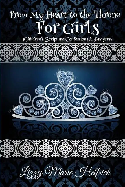 From My Heart to the Throne For Girls: (Children's Scripture Confessions & Prayers) - Paperback
