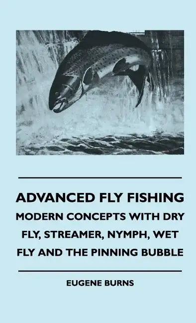 Advanced Fly Fishing - Modern Concepts With Dry Fly, Streamer, Nymph, Wet Fly And The Pinning Bubble - Hardcover