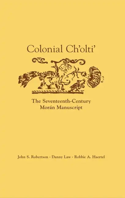 Colonial Ch'olti': The Seventeenth-Century Morán Manuscript - Hardcover
