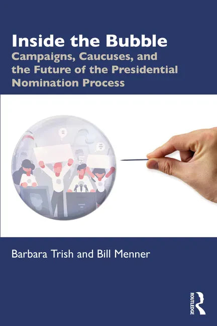 Inside the Bubble: Campaigns, Caucuses, and the Future of the Presidential Nomination Process - Paperback