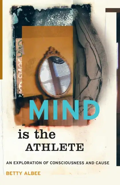 Mind Is the Athlete: An Exploration of Consciousness and Cause - Paperback