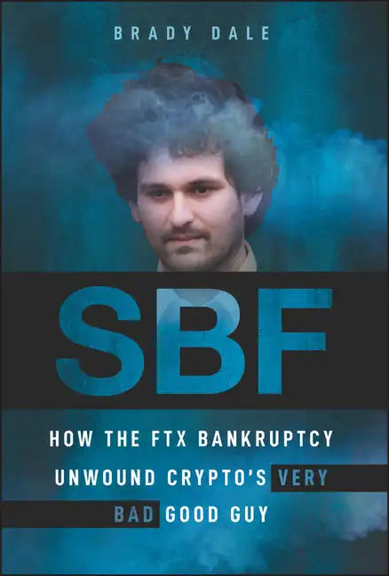 Sbf: How the Ftx Bankruptcy Unwound Crypto's Very Bad Good Guy - Hardcover