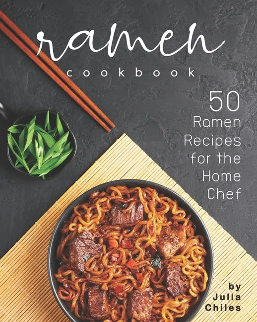 Ramen Cookbook: 50 Ramen Recipes for the Home Chef - Paperback