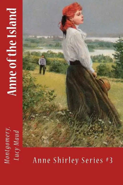 Anne of the Island: Anne Shirley Series #3 - Paperback