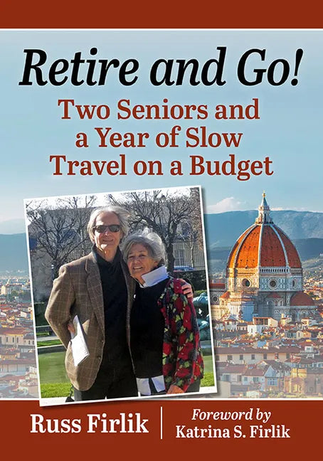 Retire and Go!: Two Seniors and a Year of Slow Travel on a Budget - Paperback