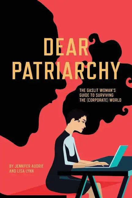 Dear Patriarchy: The Gaslit Woman's Guide to Surviving the (Corporate) World - Paperback