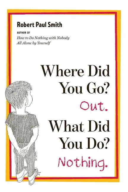 Where Did You Go? Out. What Did You Do? Nothing. - Paperback