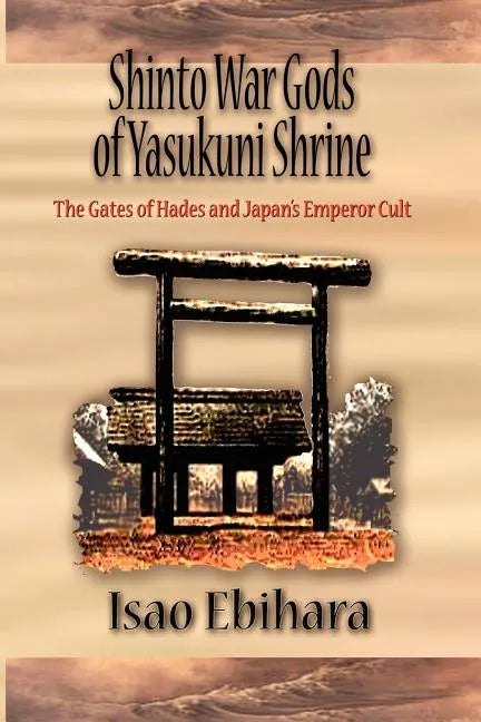 Shinto War Gods of Yasukuni Shrine: The Gates of Hades and Japan's Emperor Cult - Paperback