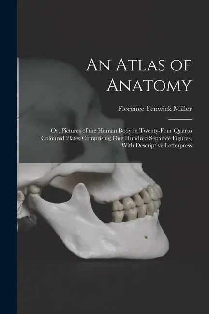 An Atlas of Anatomy: Or, Pictures of the Human Body in Twenty-four Quarto Coloured Plates Comprising one Hundred Separate Figures, With Des - Paperback