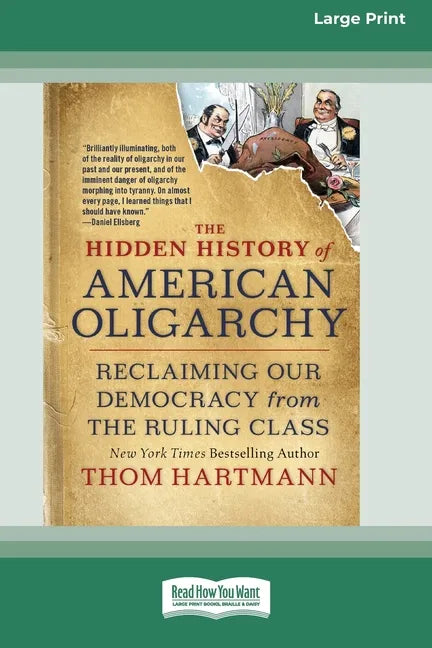 The Hidden History of American Oligarchy: Reclaiming Our Democracy from the Ruling Class [16 Pt Large Print Edition] - Paperback