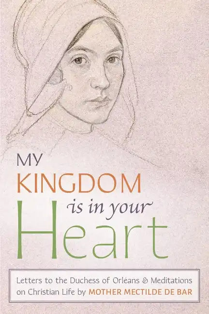 My Kingdom Is in Your Heart: Letters to the Duchess of Orléans and Meditations on Christian Life - Paperback