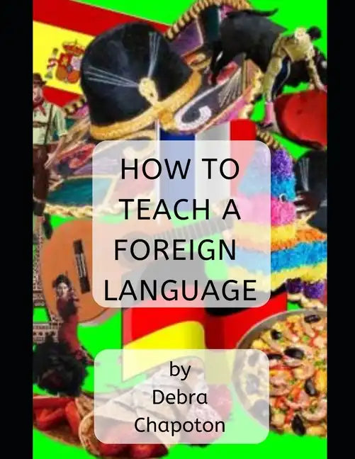 How to Teach a Foreign Language: Tips, Advice, and Resources for Foreign Language Teachers - Paperback