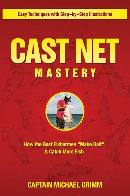 Cast Net Mastery: How the Best Fishermen "Make Bait" & Catch More Fish - Paperback