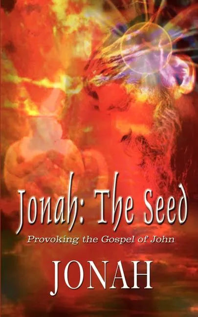 Jonah: The Seed: Provoking the Gospel of John - Paperback