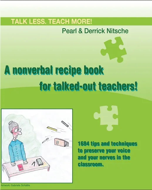 Talk less. Teach more! A nonverbal recipe book for talked-out teachers!: 1684 tips and techniques to preserve your voice and your nerves in the classr - Paperback