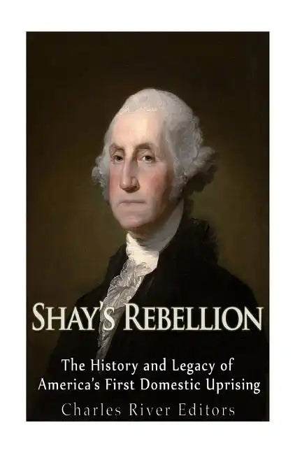Shays' Rebellion: The History and Legacy of America's First Domestic Uprising - Paperback