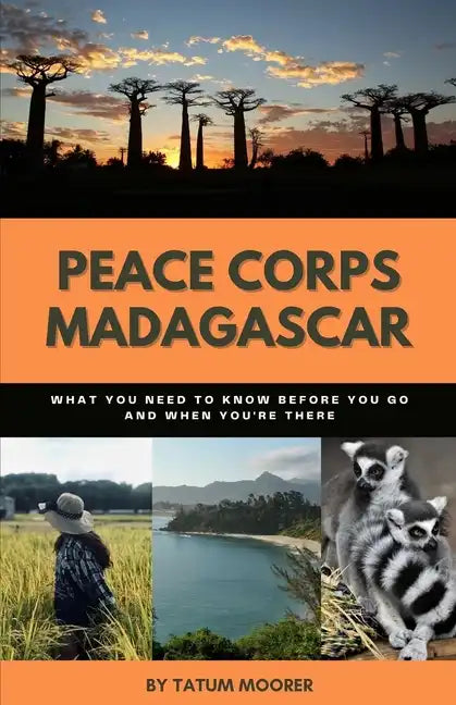 Peace Corps Madagascar: What You Need to Know Before You Go and When You're There - Paperback