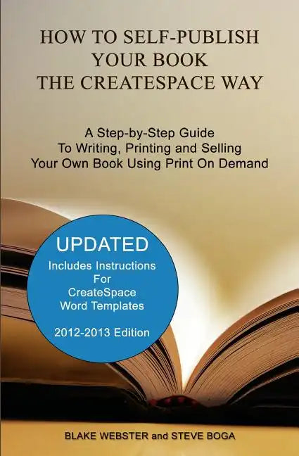 How to Self-Publish Your Book the CreateSpace Way: A Step-by-Step Guide To Writing, Printing and Selling Your Own Book Using Print On Demand - Paperback