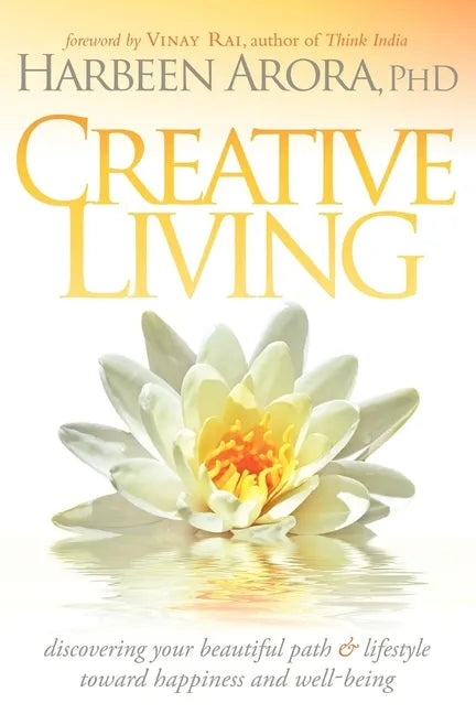 Creative Living: Discovering Your Beautiful Path & Lifestyle Toward Happiness & Well-Being - Paperback