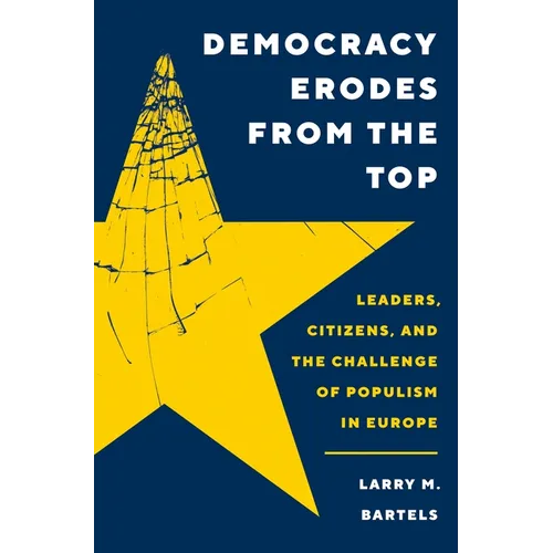 Democracy Erodes from the Top: Leaders, Citizens, and the Challenge of Populism in Europe - Paperback