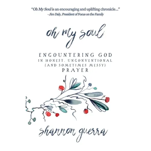 Oh My Soul: Encountering God in Honest, Unconventional (and Sometimes Messy) Prayer - Hardcover