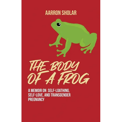 The Body of a Frog: A Memoir on Self-Loathing, Self-Love, and Transgender Pregnancy - Paperback