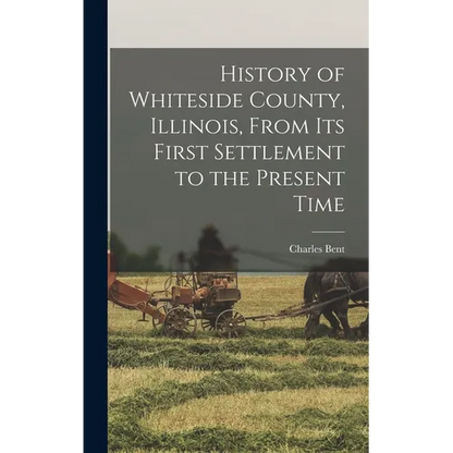 History of Whiteside County, Illinois, From its First Settlement to the Present Time - Hardcover