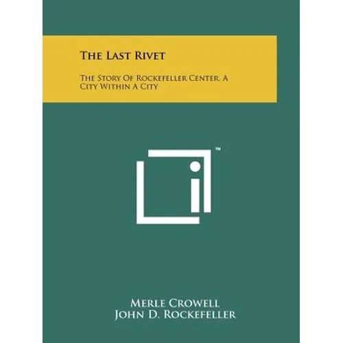The Last Rivet: The Story Of Rockefeller Center, A City Within A City - Paperback