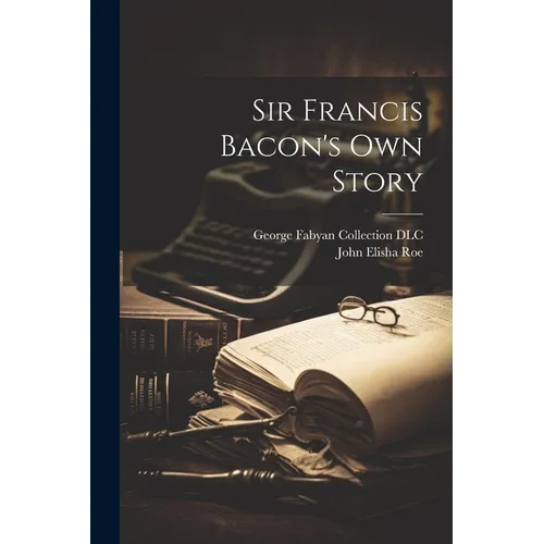 Sir Francis Bacon's own Story - Paperback