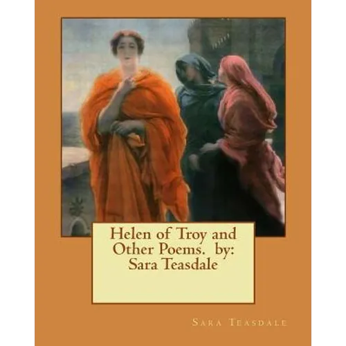 Helen of Troy and Other Poems. by: Sara Teasdale - Paperback