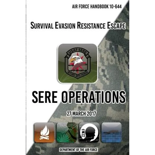 Air Force Handbook 10-644 Survival Evasion Resistance Escape SERE Operations: 27 March 2017 - Paperback