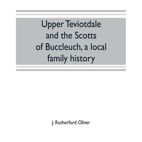 Upper Teviotdale and the Scotts of Buccleuch, a local family history - Paperback