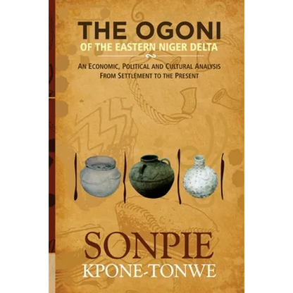 The Ogoni of the Eastern Niger Delta: An Economic, Political and Cultural Analysis from Settlement to the Present - Paperback