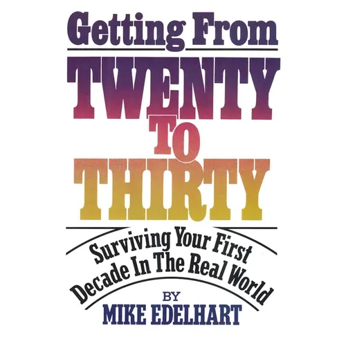 Getting from Twenty to Thirty: Surviving Your First Decade in the Real World - Paperback