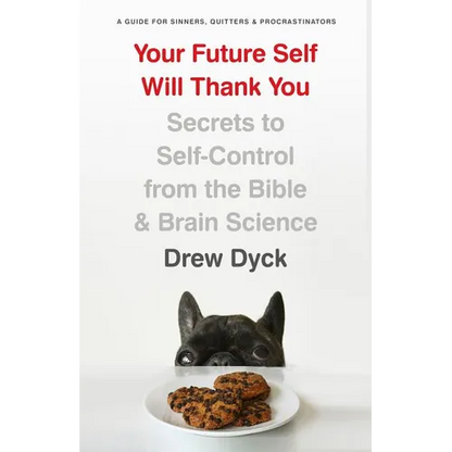 Your Future Self Will Thank You: Secrets to Self-Control from the Bible and Brain Science (a Guide for Sinners, Quitters, and Procrastinators) - Paperback