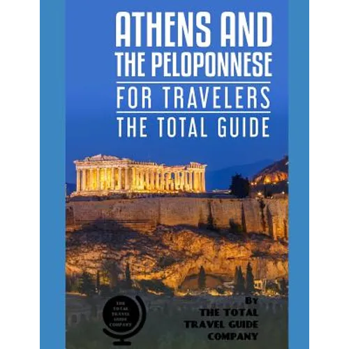 ATHENS AND THE PELOPONNESE FOR TRAVELERS. The total guide: The comprehensive traveling guide for all your traveling needs. by THE TOTAL TRAVEL GUIDE C - Paperback