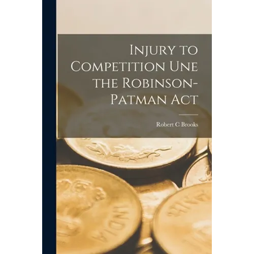 Injury to Competition Une the Robinson-Patman Act - Paperback
