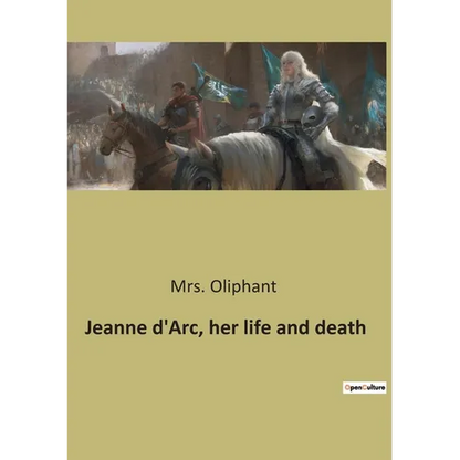 Jeanne d'Arc, her life and death: The Trial and Rehabilitation of Jeanne d'Arc: A Historical Examination - Paperback
