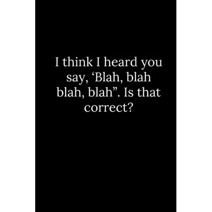 I think I heard you say, 'Blah, blah blah, blah". Is that correct? - Paperback