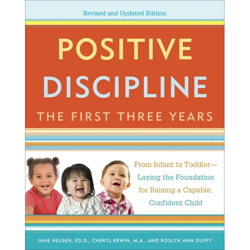 Positive Discipline: The First Three Years: From Infant to Toddler--Laying the Foundation for Raising a Capable, Confident - Paperback