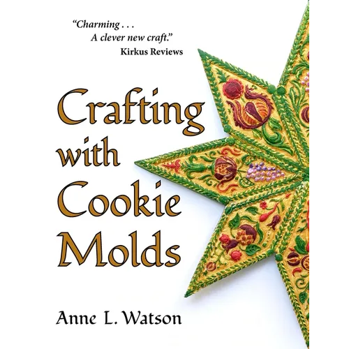 Crafting with Cookie Molds: Polymer Clay Mixed Media Projects to Beautify Your Home, Give as Gifts, and Celebrate the Holidays - Paperback
