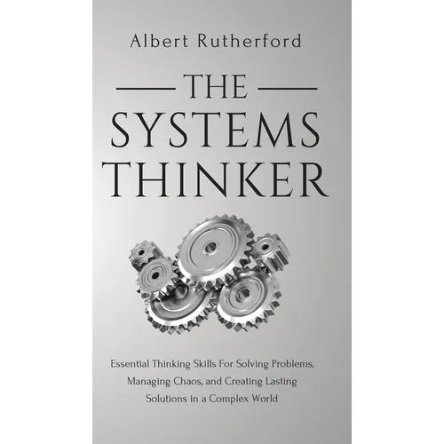 The Systems Thinker: Essential Thinking Skills For Solving Problems, Managing Chaos, and Creating Lasting Solutions in a Complex World - Hardcover