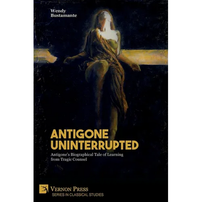 Antigone Uninterrupted: Antigone's Biographical Tale of Learning from Tragic Counsel - Paperback