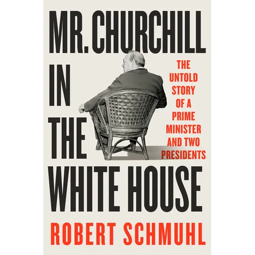 Mr. Churchill in the White House: The Untold Story of a Prime Minister and Two Presidents - Hardcover