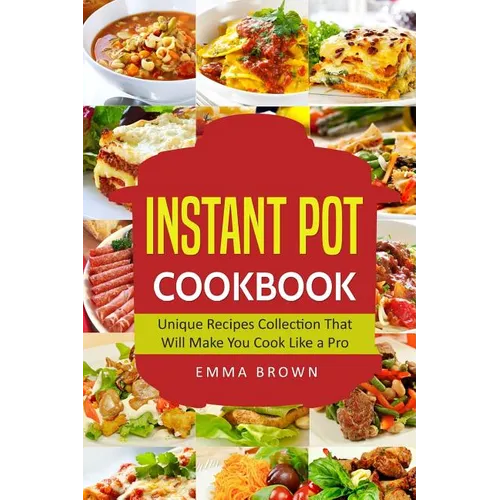 Instant Pot Cookbook: Unique Recipes Collection That Will Make You Cook Like a Pro - Paperback